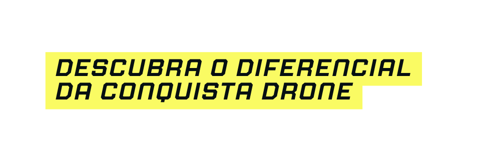 descubra o diferencial da conquista drone